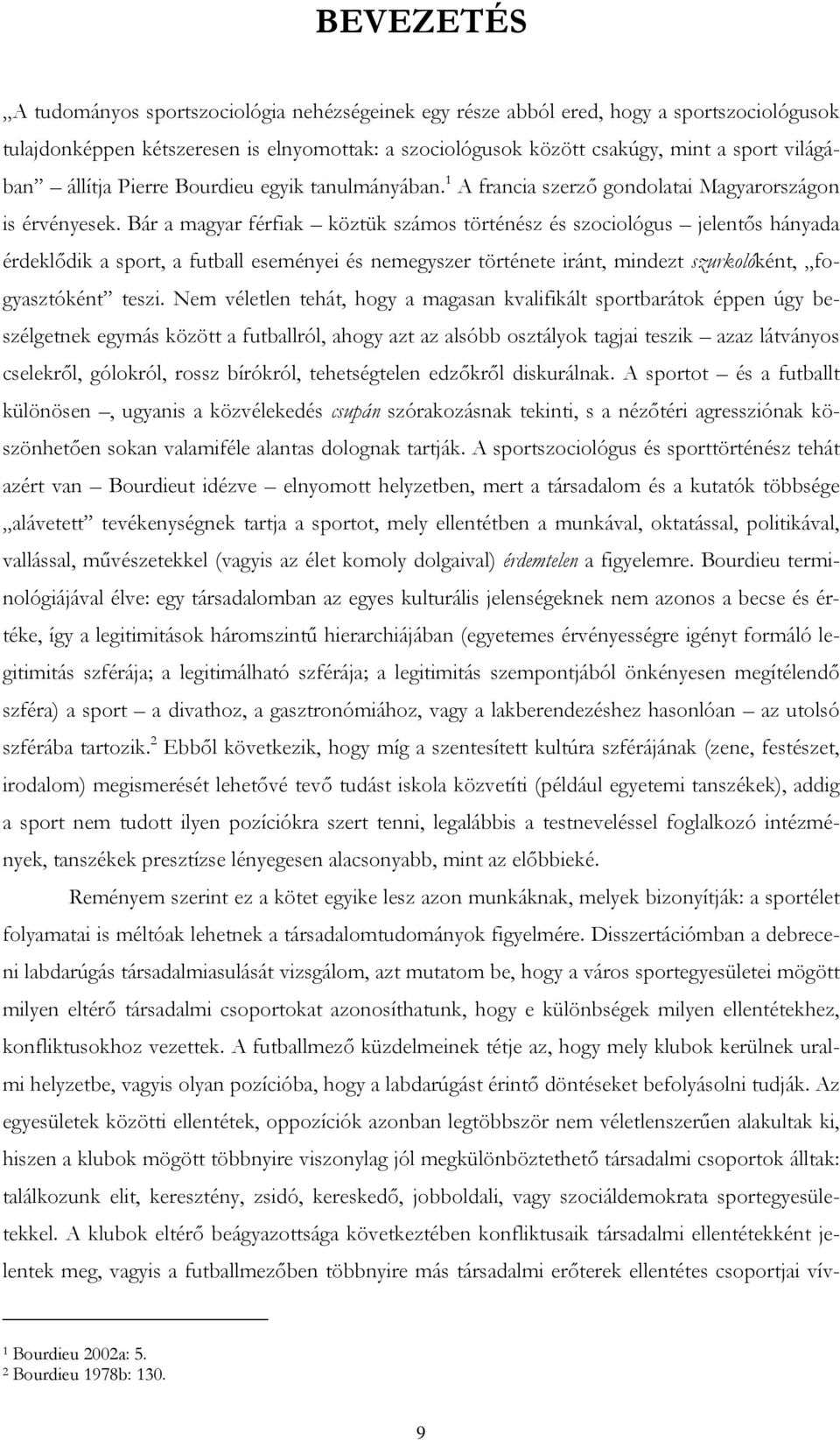 Bár a magyar férfiak köztük számos történész és szociológus jelentős hányada érdeklődik a sport, a futball eseményei és nemegyszer története iránt, mindezt szurkolóként, fogyasztóként teszi.