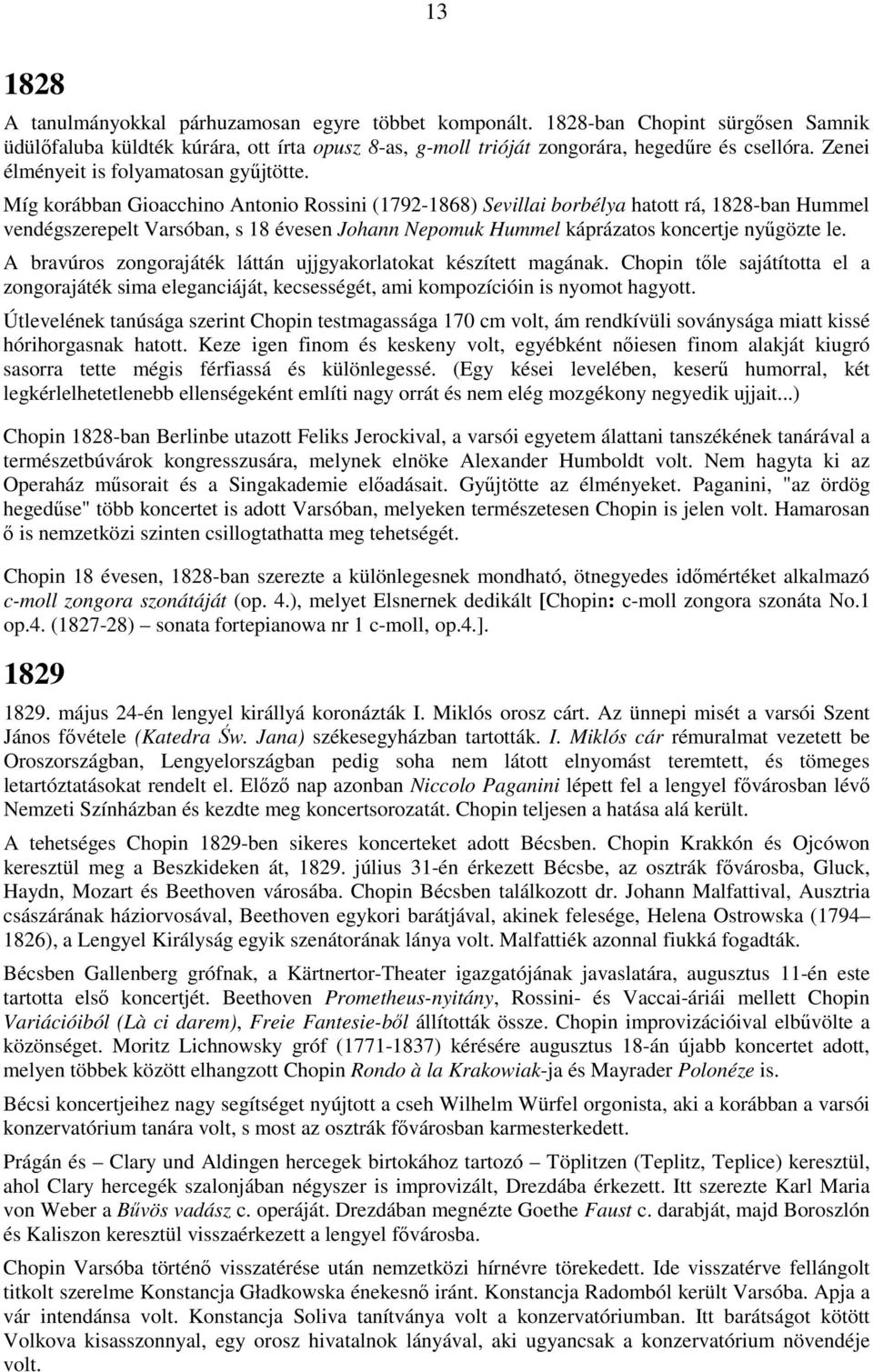 Míg korábban Gioacchino Antonio Rossini (1792-1868) Sevillai borbélya hatott rá, 1828-ban Hummel vendégszerepelt Varsóban, s 18 évesen Johann Nepomuk Hummel káprázatos koncertje nyőgözte le.