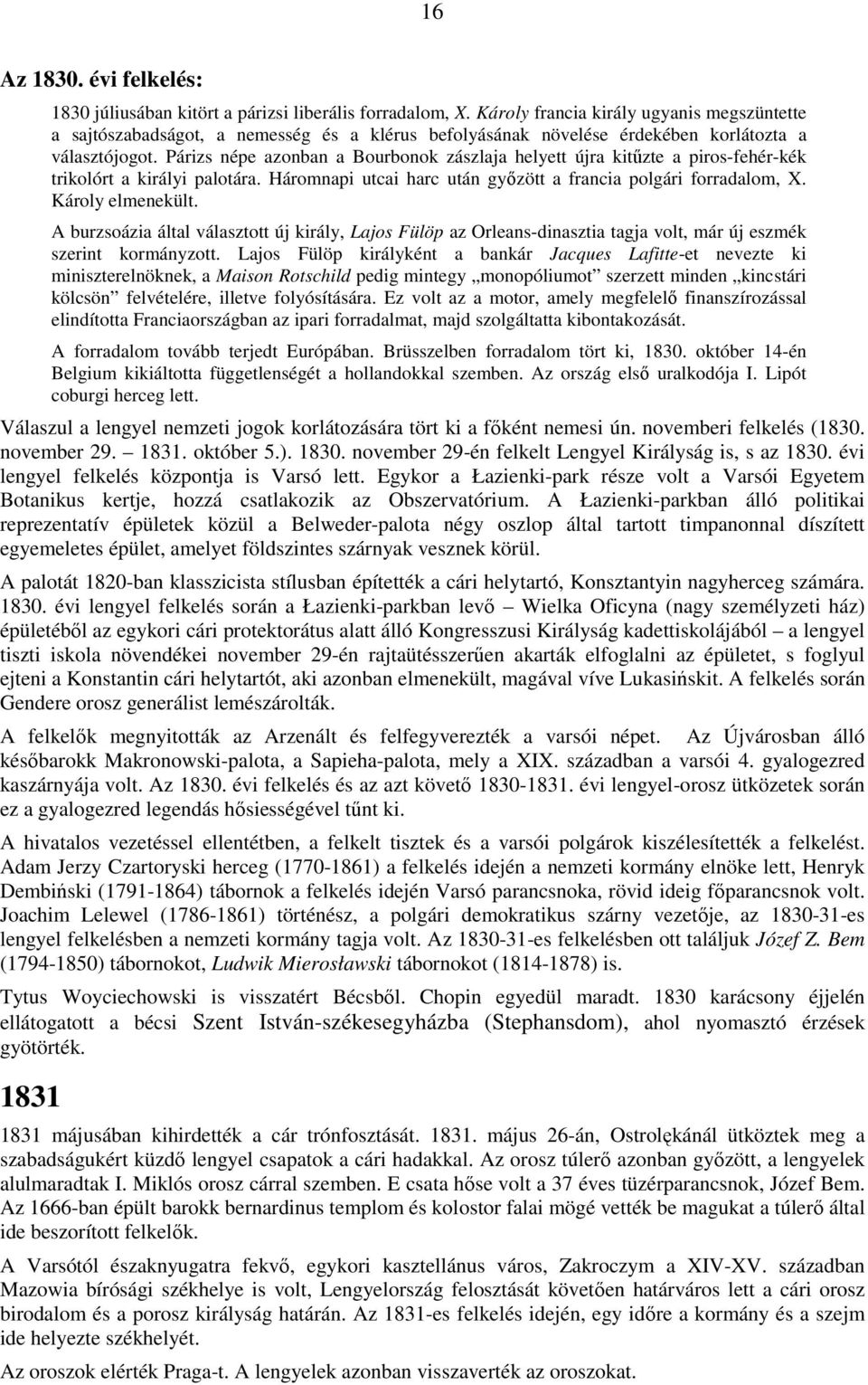 Párizs népe azonban a Bourbonok zászlaja helyett újra kitőzte a piros-fehér-kék trikolórt a királyi palotára. Háromnapi utcai harc után gyızött a francia polgári forradalom, X. Károly elmenekült.