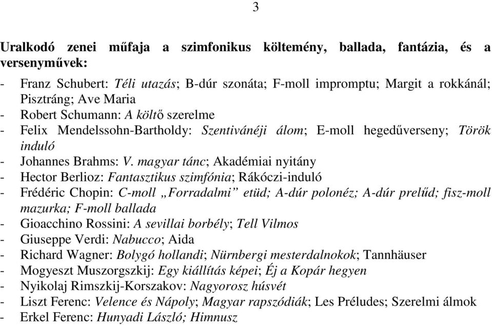 magyar tánc; Akadémiai nyitány - Hector Berlioz: Fantasztikus szimfónia; Rákóczi-induló - Frédéric Chopin: C-moll Forradalmi etüd; A-dúr polonéz; A-dúr prelőd; fisz-moll mazurka; F-moll ballada -