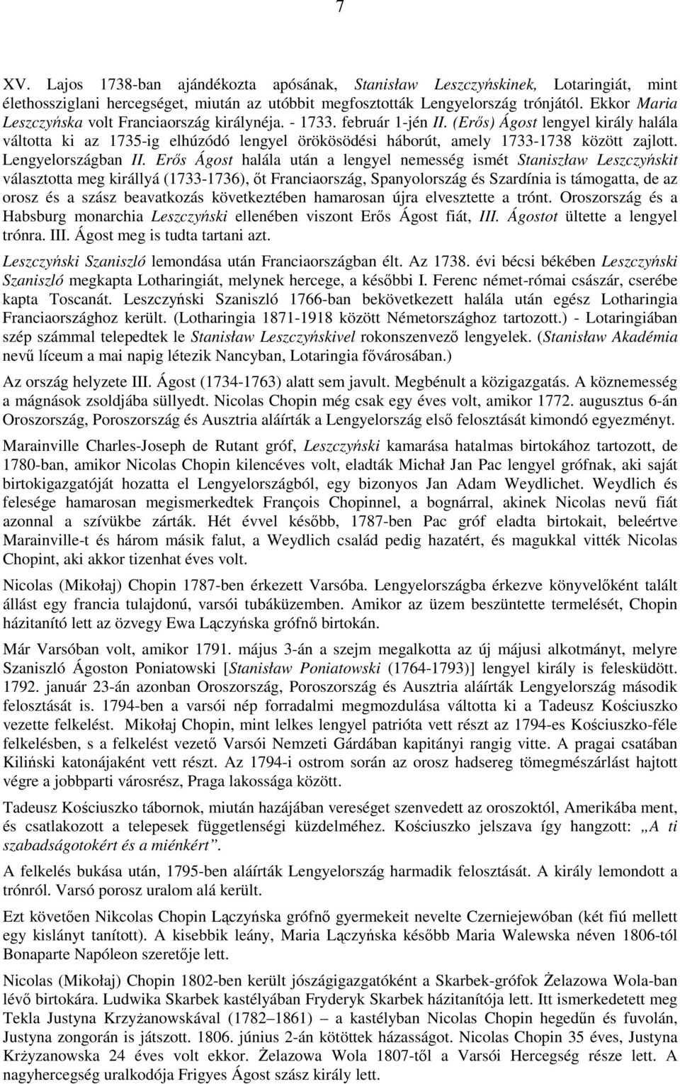 (Erıs) Ágost lengyel király halála váltotta ki az 1735-ig elhúzódó lengyel örökösödési háborút, amely 1733-1738 között zajlott. Lengyelországban II.