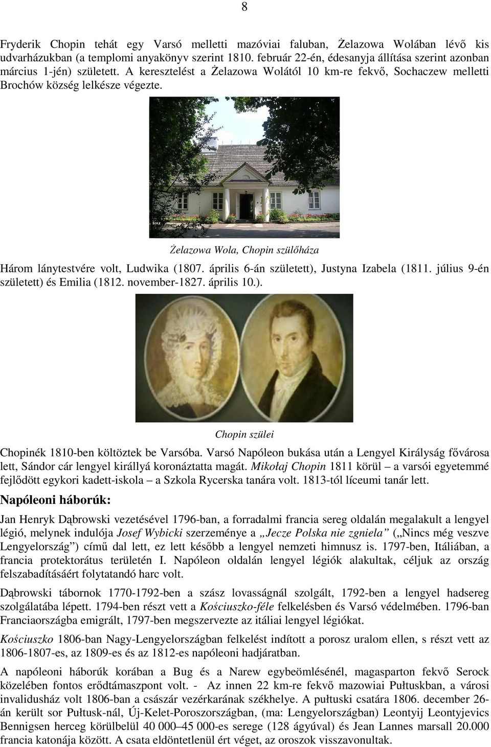 śelazowa Wola, Chopin szülıháza Három lánytestvére volt, Ludwika (1807. április 6-án született), Justyna Izabela (1811. július 9-én született) és Emilia (1812. november-1827. április 10.). Chopin szülei Chopinék 1810-ben költöztek be Varsóba.