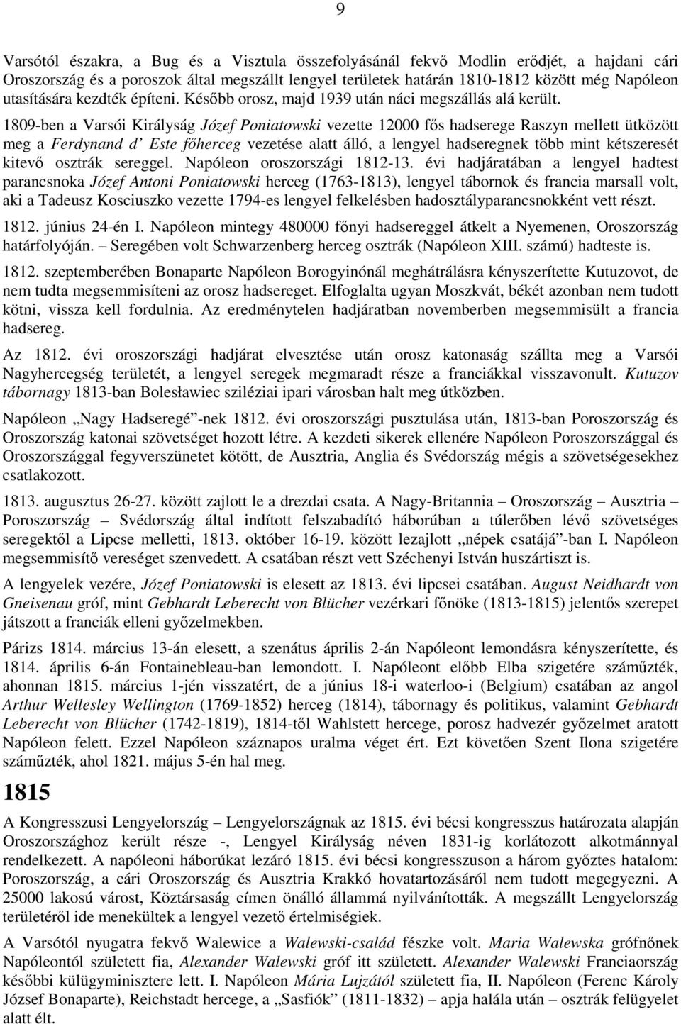 1809-ben a Varsói Királyság Józef Poniatowski vezette 12000 fıs hadserege Raszyn mellett ütközött meg a Ferdynand d Este fıherceg vezetése alatt álló, a lengyel hadseregnek több mint kétszeresét