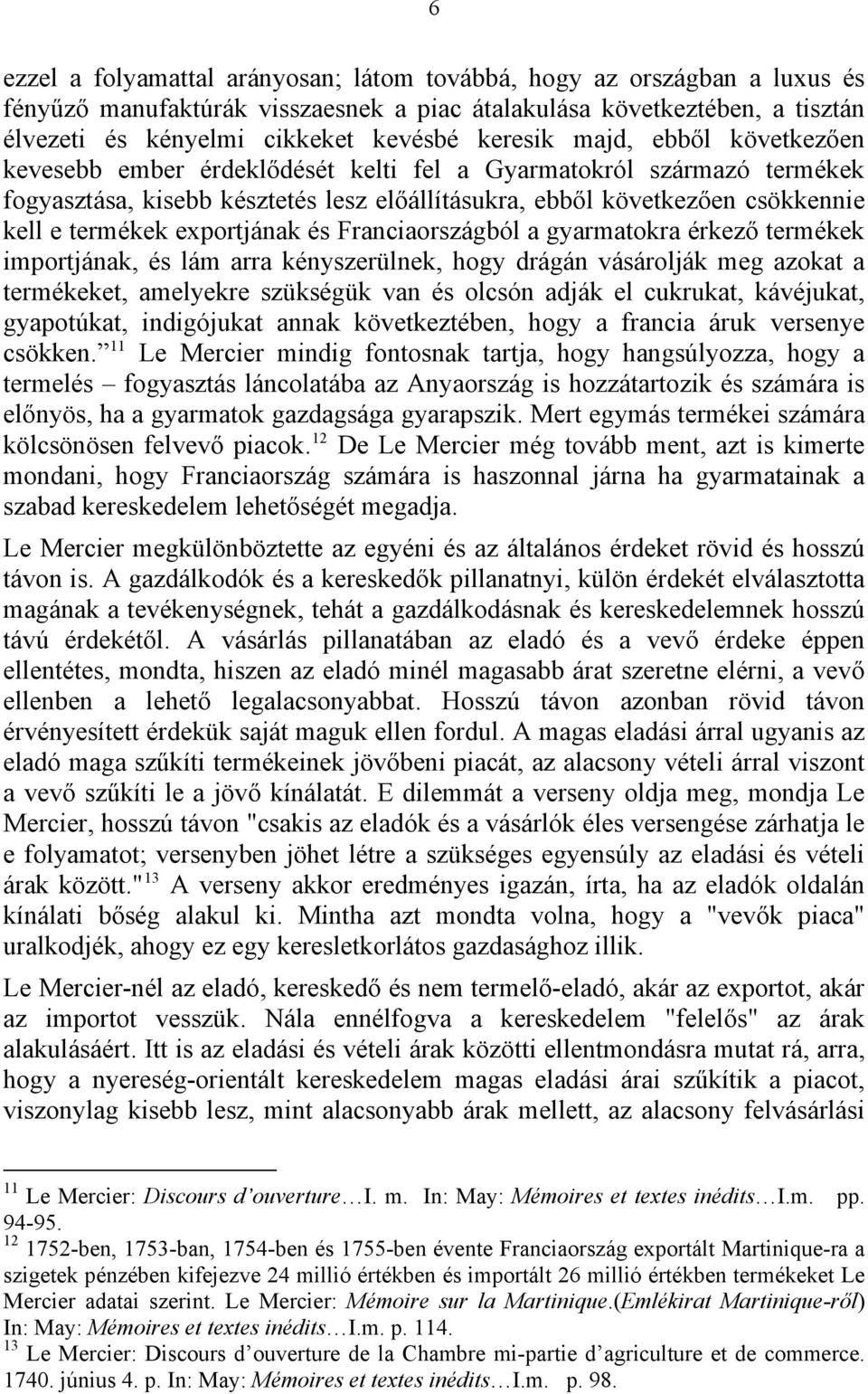 exportjának és Franciaországból a gyarmatokra érkező termékek importjának, és lám arra kényszerülnek, hogy drágán vásárolják meg azokat a termékeket, amelyekre szükségük van és olcsón adják el