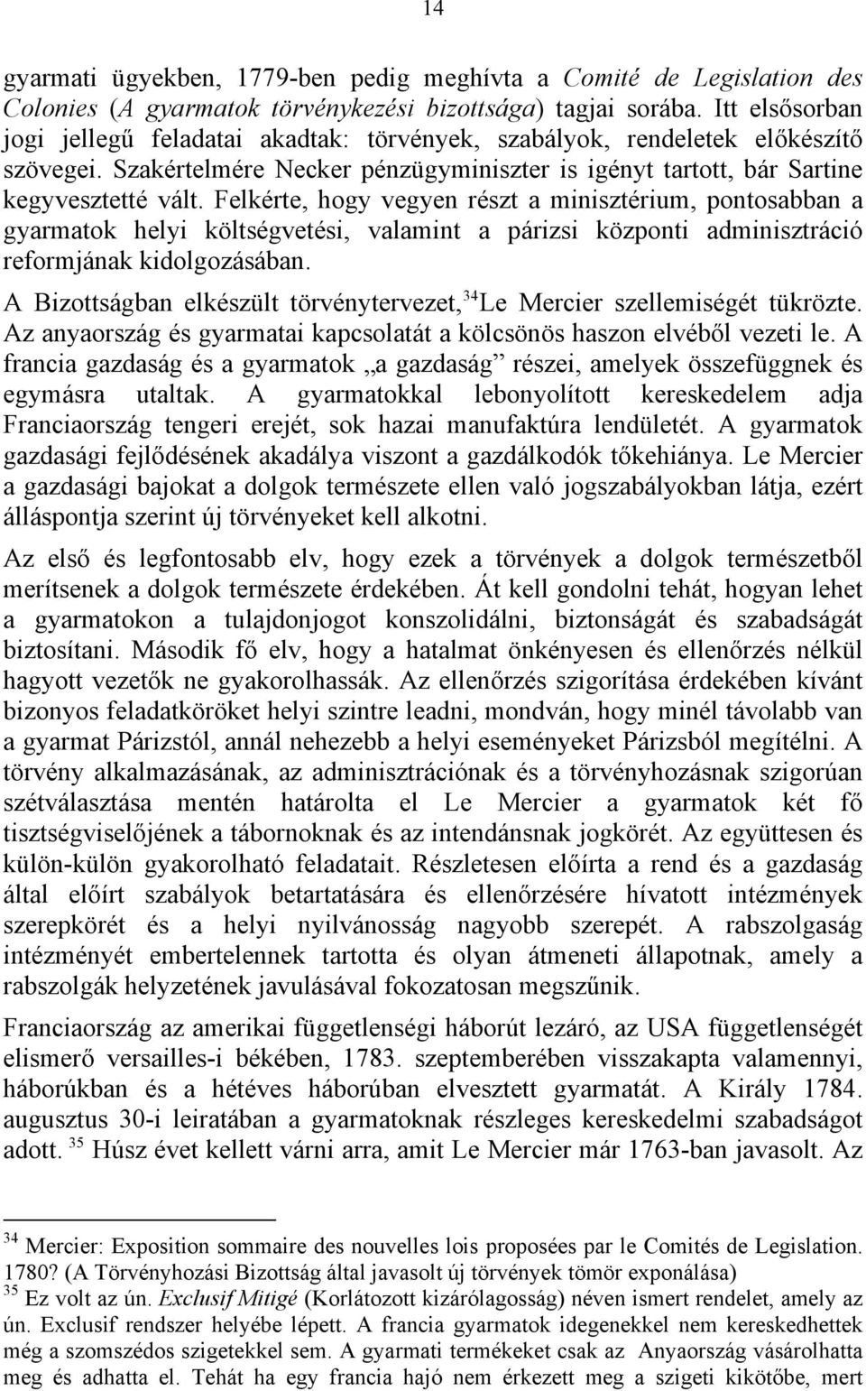 Felkérte, hogy vegyen részt a minisztérium, pontosabban a gyarmatok helyi költségvetési, valamint a párizsi központi adminisztráció reformjának kidolgozásában.