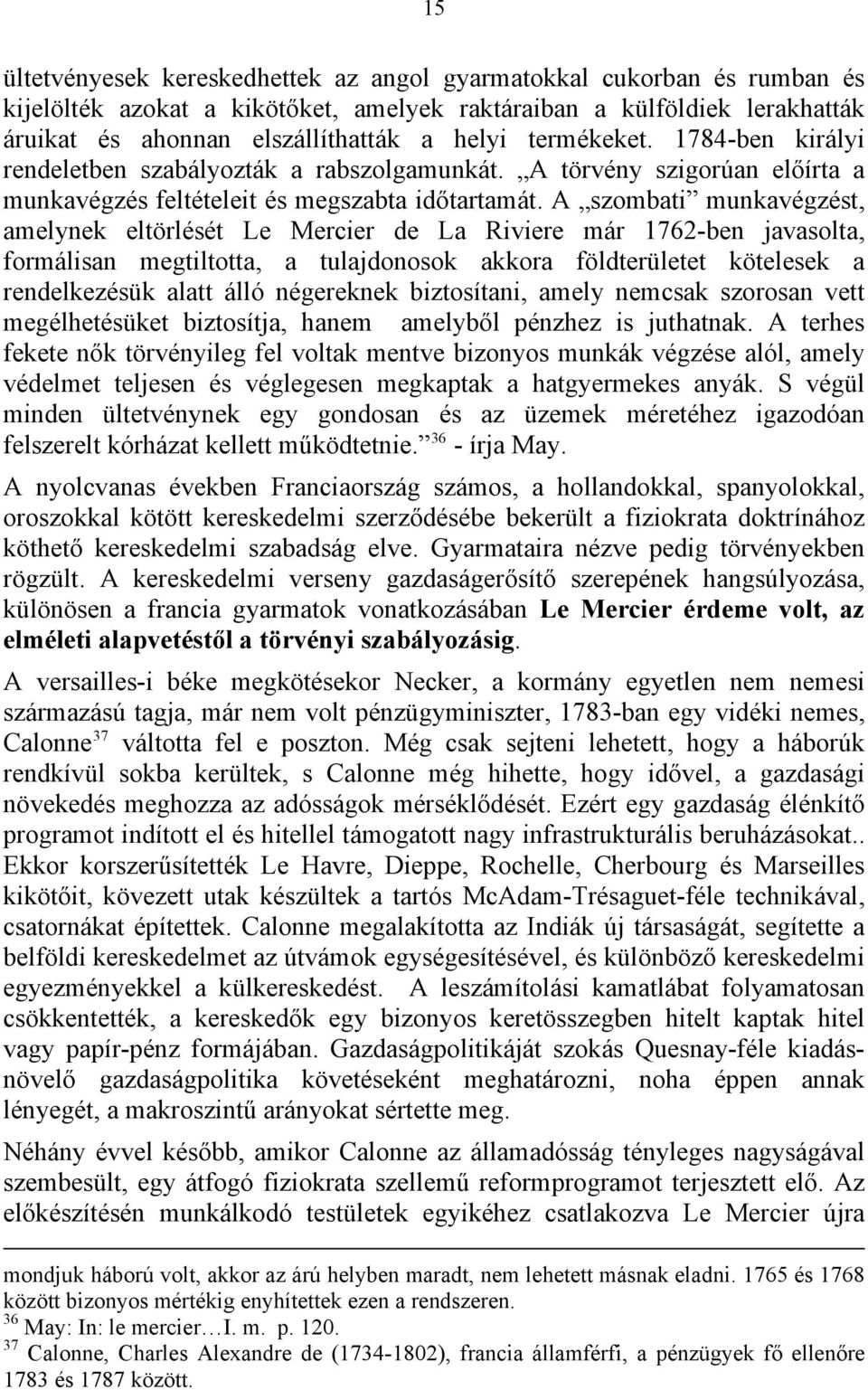 A szombati munkavégzést, amelynek eltörlését Le Mercier de La Riviere már 1762-ben javasolta, formálisan megtiltotta, a tulajdonosok akkora földterületet kötelesek a rendelkezésük alatt álló