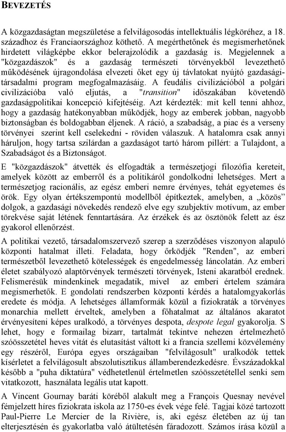 Megjelennek a "közgazdászok" és a gazdaság természeti törvényekből levezethető működésének újragondolása elvezeti őket egy új távlatokat nyújtó gazdaságitársadalmi program megfogalmazásáig.