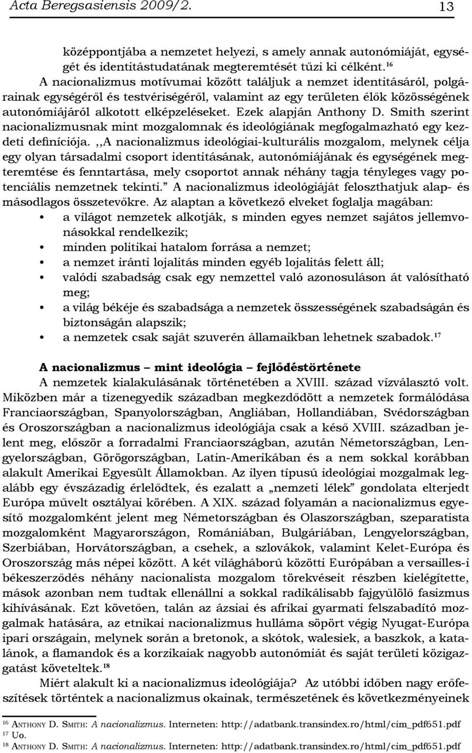 Ezek alapján Anthony D. Smith szerint nacionalizmusnak mint mozgalomnak és ideológiának megfogalmazható egy kezdeti definíciója.