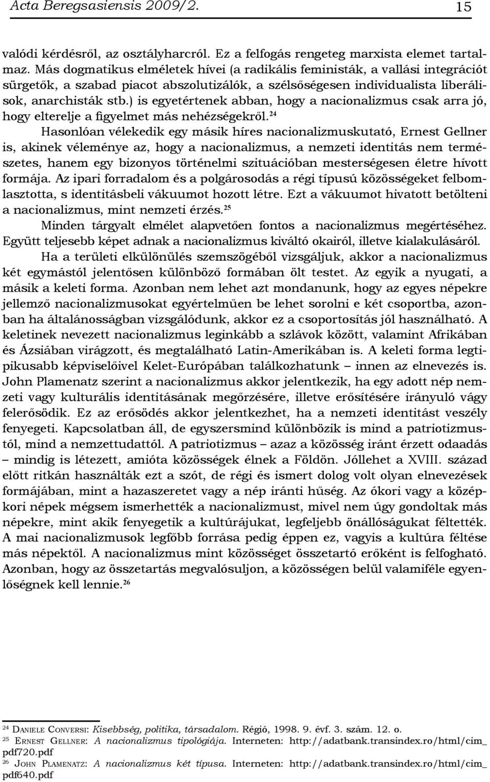 ) is egyetértenek abban, hogy a nacionalizmus csak arra jó, hogy elterelje a figyelmet más nehézségekről.