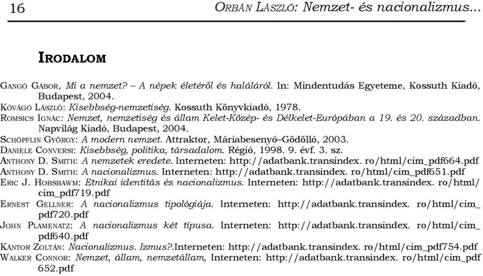 Napvilág Kiadó, Budapest, 2004. Schöpflin György: A modern nemzet. Attraktor, Máriabesenyő Gödöllő, 2003. Daniele Conversi: Kisebbség, politika, társadalom. Régió, 1998. 9. évf. 3. sz. Anthony D.