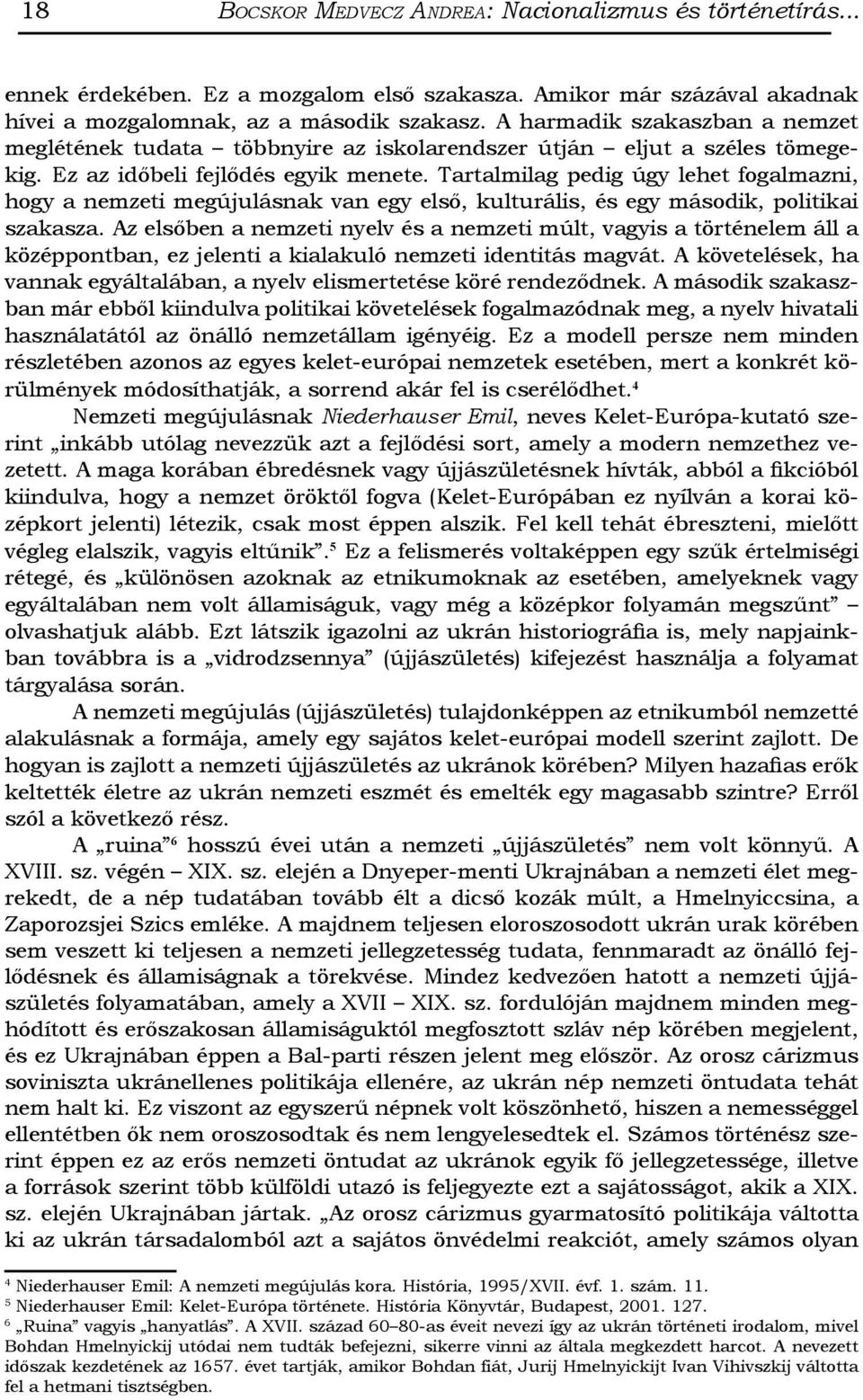 Tartalmilag pedig úgy lehet fogalmazni, hogy a nemzeti megújulásnak van egy első, kulturális, és egy második, politikai szakasza.