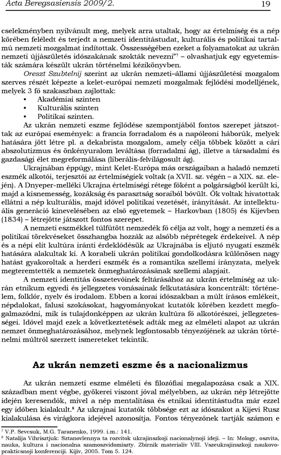 Összességében ezeket a folyamatokat az ukrán nemzeti újjászületés időszakának szokták nevezni 7 olvashatjuk egy egyetemisták számára készült ukrán történelmi kézikönyvben.