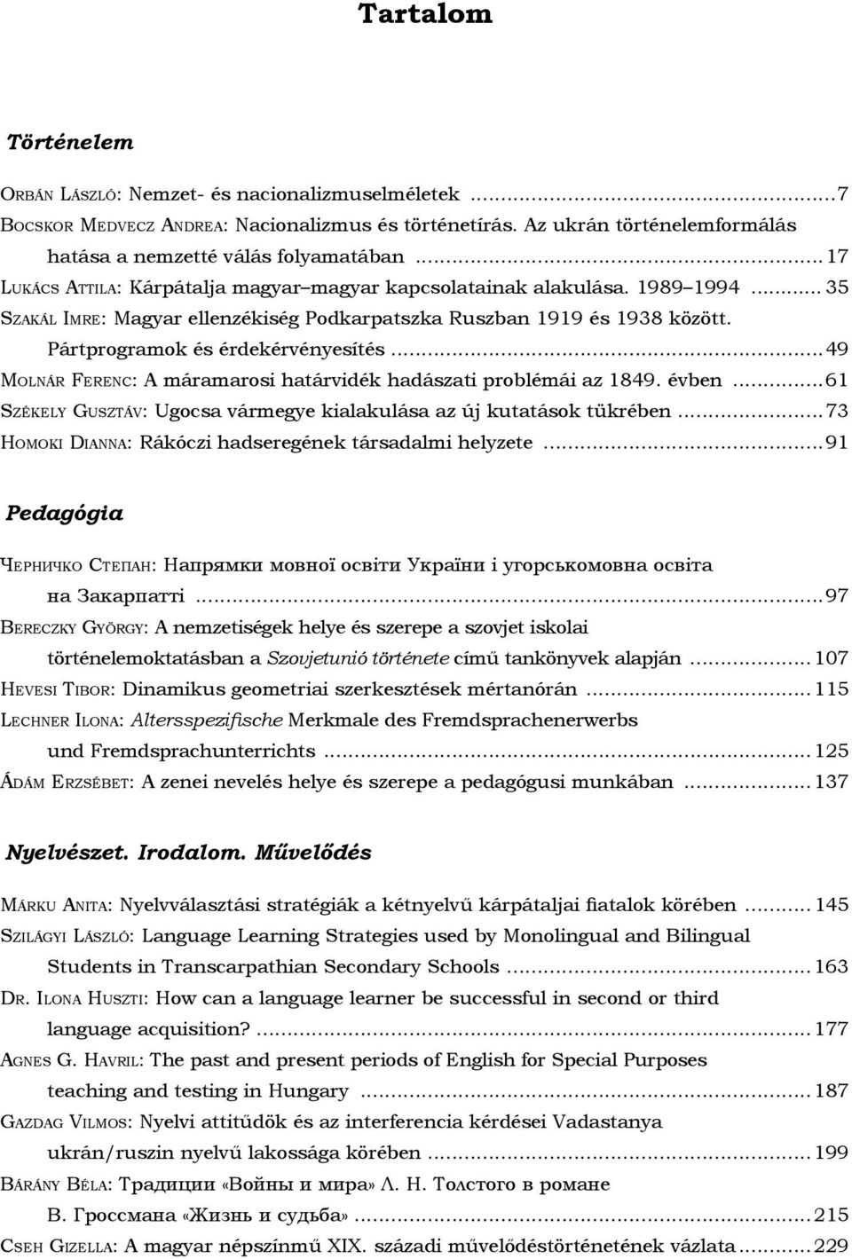 .. 35 Sz a k á l Im r e : Magyar ellenzékiség Podkarpatszka Ruszban 1919 és 1938 között. Pártprogramok és érdekérvényesítés.