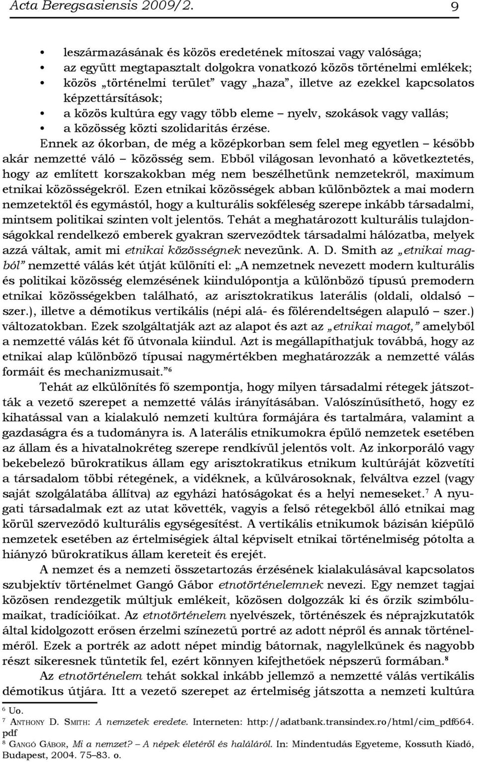 képzettársítások; a közös kultúra egy vagy több eleme nyelv, szokások vagy vallás; a közösség közti szolidaritás érzése.