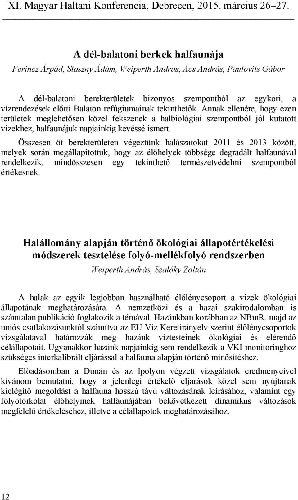 Összesen öt berekterületen végeztünk halászatokat 2011 és 2013 között, melyek során megállapítottuk, hogy az élőhelyek többsége degradált halfaunával rendelkezik, mindösszesen egy tekinthető