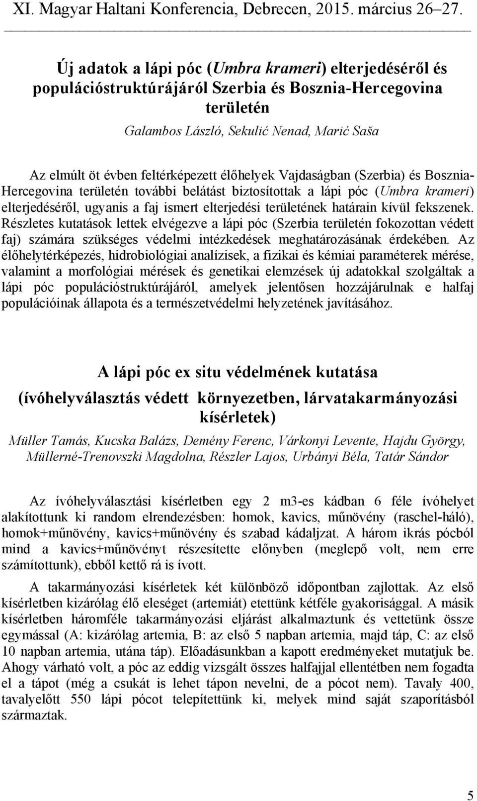 fekszenek. Részletes kutatások lettek elvégezve a lápi póc (Szerbia területén fokozottan védett faj) számára szükséges védelmi intézkedések meghatározásának érdekében.