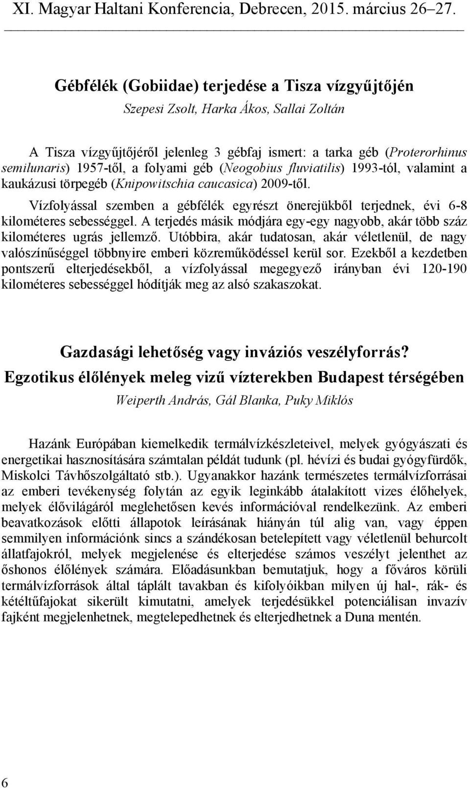 Vízfolyással szemben a gébfélék egyrészt önerejükből terjednek, évi 6-8 kilométeres sebességgel. A terjedés másik módjára egy-egy nagyobb, akár több száz kilométeres ugrás jellemző.