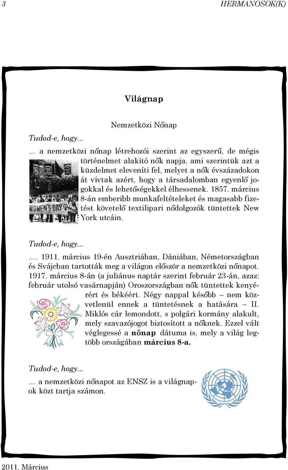 hogy a társadalomban egyenlő jogokkal és lehetőségekkel élhessenek. 1857. március 8-án emberibb munkafeltételeket és magasabb fizetést követelő textilipari nődolgozók tüntettek New York utcáin.