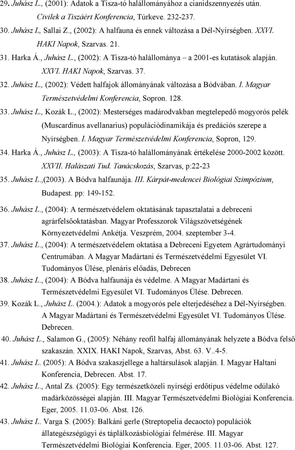 32. Juhász L., (2002): Védett halfajok állományának változása a Bódvában. I. Magyar Természetvédelmi Konferencia, Sopron. 128. 33. Juhász L., Kozák L.