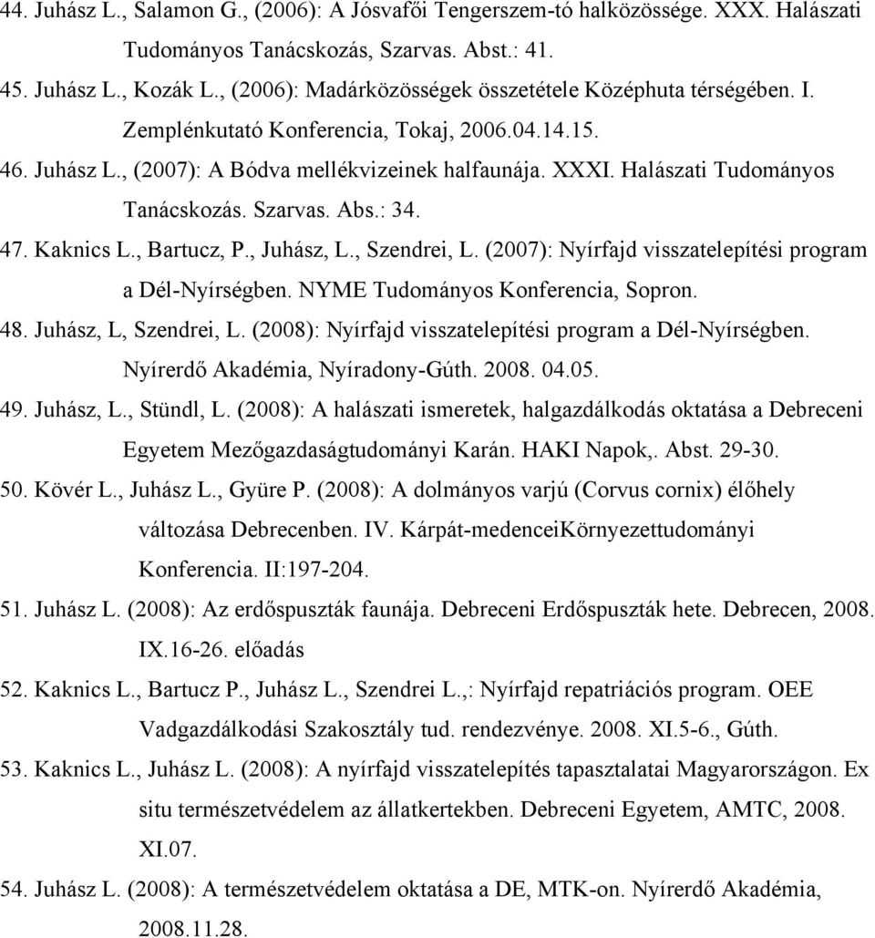 Halászati Tudományos Tanácskozás. Szarvas. Abs.: 34. 47. Kaknics L., Bartucz, P., Juhász, L., Szendrei, L. (2007): Nyírfajd visszatelepítési program a Dél-Nyírségben.