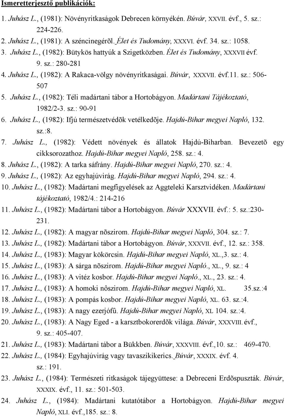 Juhász L., (1982): Téli madártani tábor a Hortobágyon. Madártani Tájékoztató, 1982/2-3. sz.: 90-91 6. Juhász L., (1982): Ifjú természetvédõk vetélkedõje. Hajdú-Bihar megyei Napló, 132. sz.:8. 7.