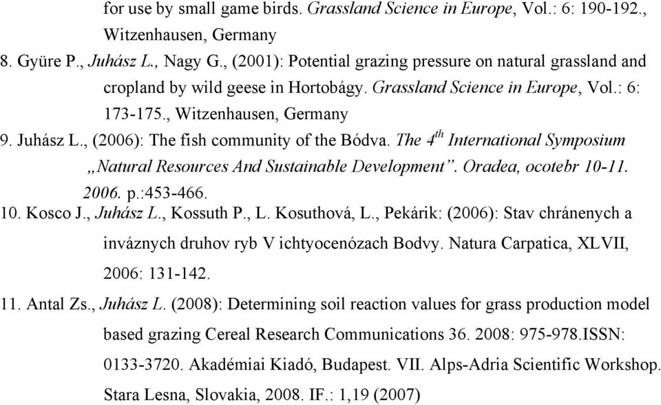 , (2006): The fish community of the Bódva. The 4 th International Symposium Natural Resources And Sustainable Development. Oradea, ocotebr 10-11. 2006. p.:453-466. 10. Kosco J., Juhász L., Kossuth P.