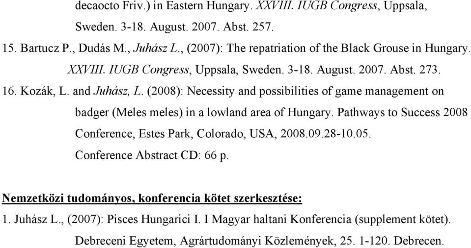 (2008): Necessity and possibilities of game management on badger (Meles meles) in a lowland area of Hungary. Pathways to Success 2008 Conference, Estes Park, Colorado, USA, 2008.09.