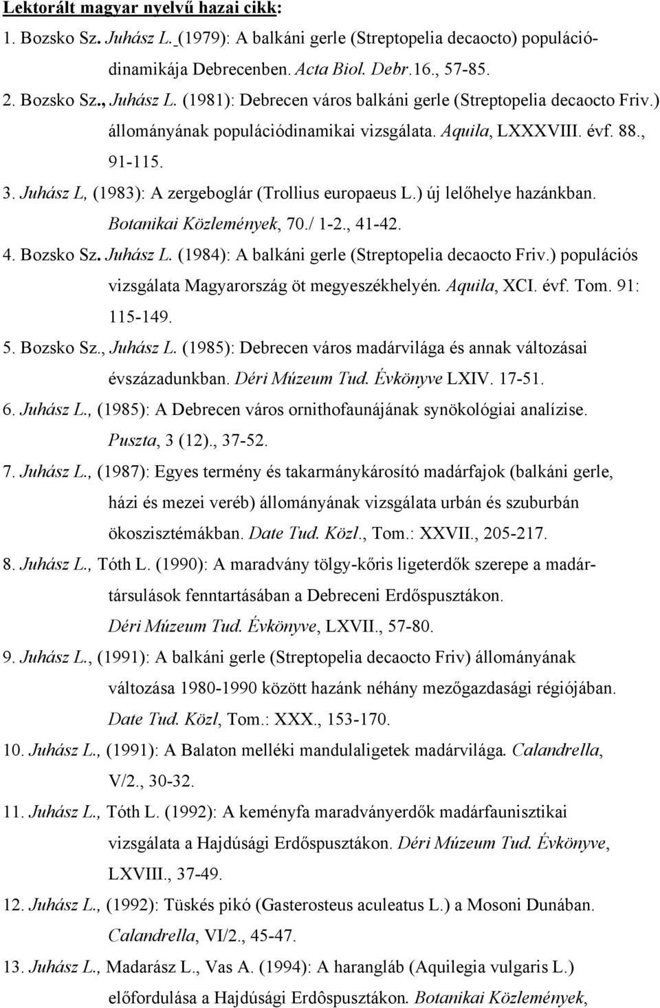Juhász L, (1983): A zergeboglár (Trollius europaeus L.) új lelőhelye hazánkban. Botanikai Közlemények, 70./ 1-2., 41-42. 4. Bozsko Sz. Juhász L. (1984): A balkáni gerle (Streptopelia decaocto Friv.