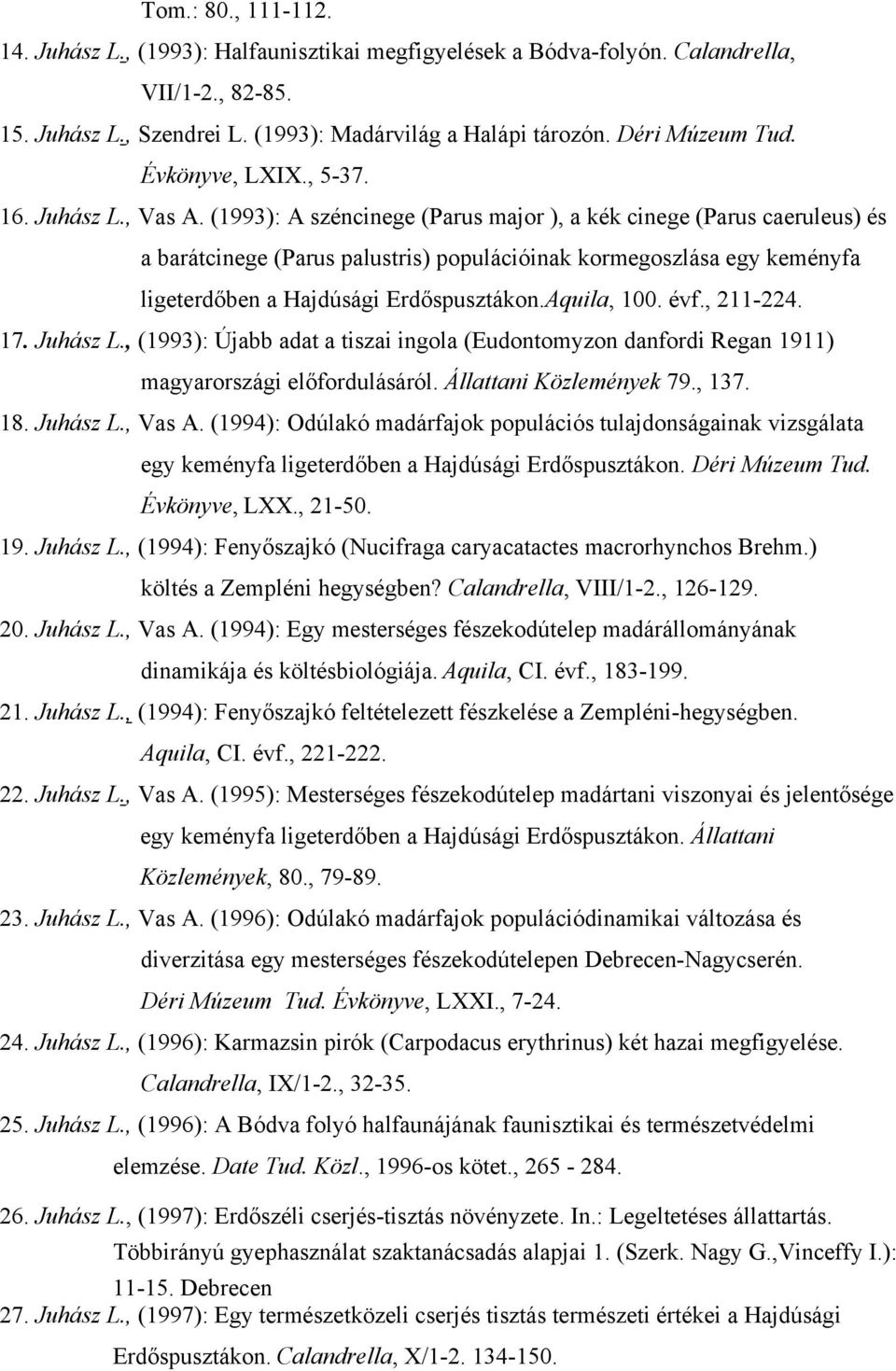 (1993): A széncinege (Parus major ), a kék cinege (Parus caeruleus) és a barátcinege (Parus palustris) populációinak kormegoszlása egy keményfa ligeterdőben a Hajdúsági Erdőspusztákon.Aquila, 100.