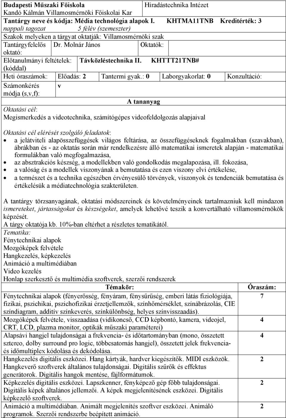 Molnár János Oktatók: oktató: Előtanulmányi feltételek: Távközléstechnika II. KHTTT21TNB# (kóddal) Heti óraszámok: Előadás: 2 Tantermi gyak.