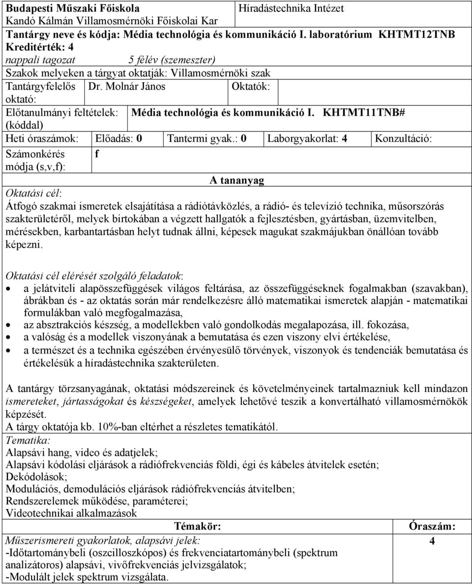 Molnár János Oktatók: oktató: Előtanulmányi feltételek: Média technológia és kommunikáció I. KHTMT11TNB# (kóddal) Heti óraszámok: Előadás: 0 Tantermi gyak.