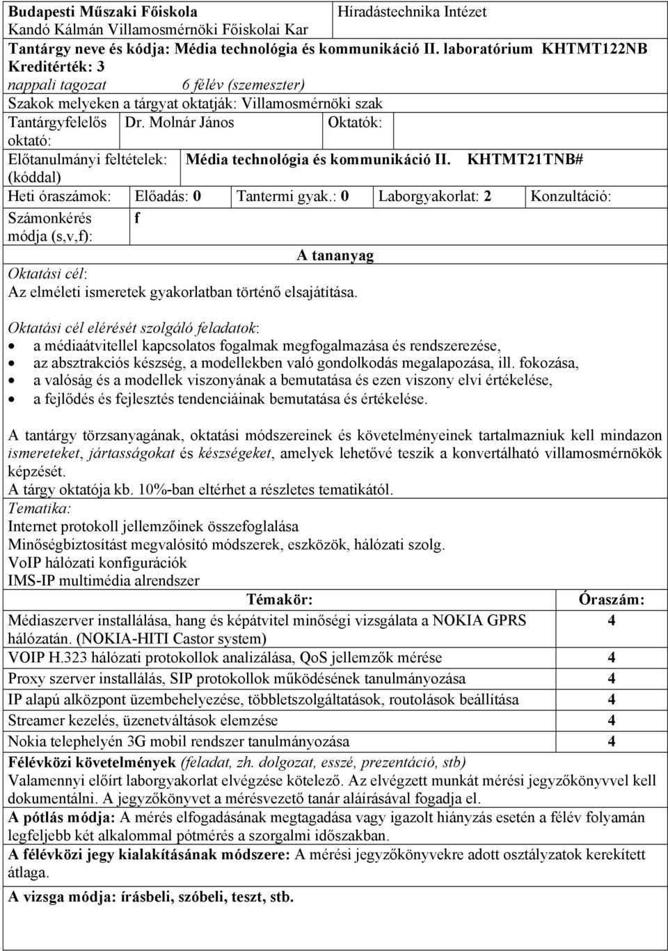 Molnár János Oktatók: oktató: Előtanulmányi feltételek: Média technológia és kommunikáció II. KHTMT21TNB# (kóddal) Heti óraszámok: Előadás: 0 Tantermi gyak.