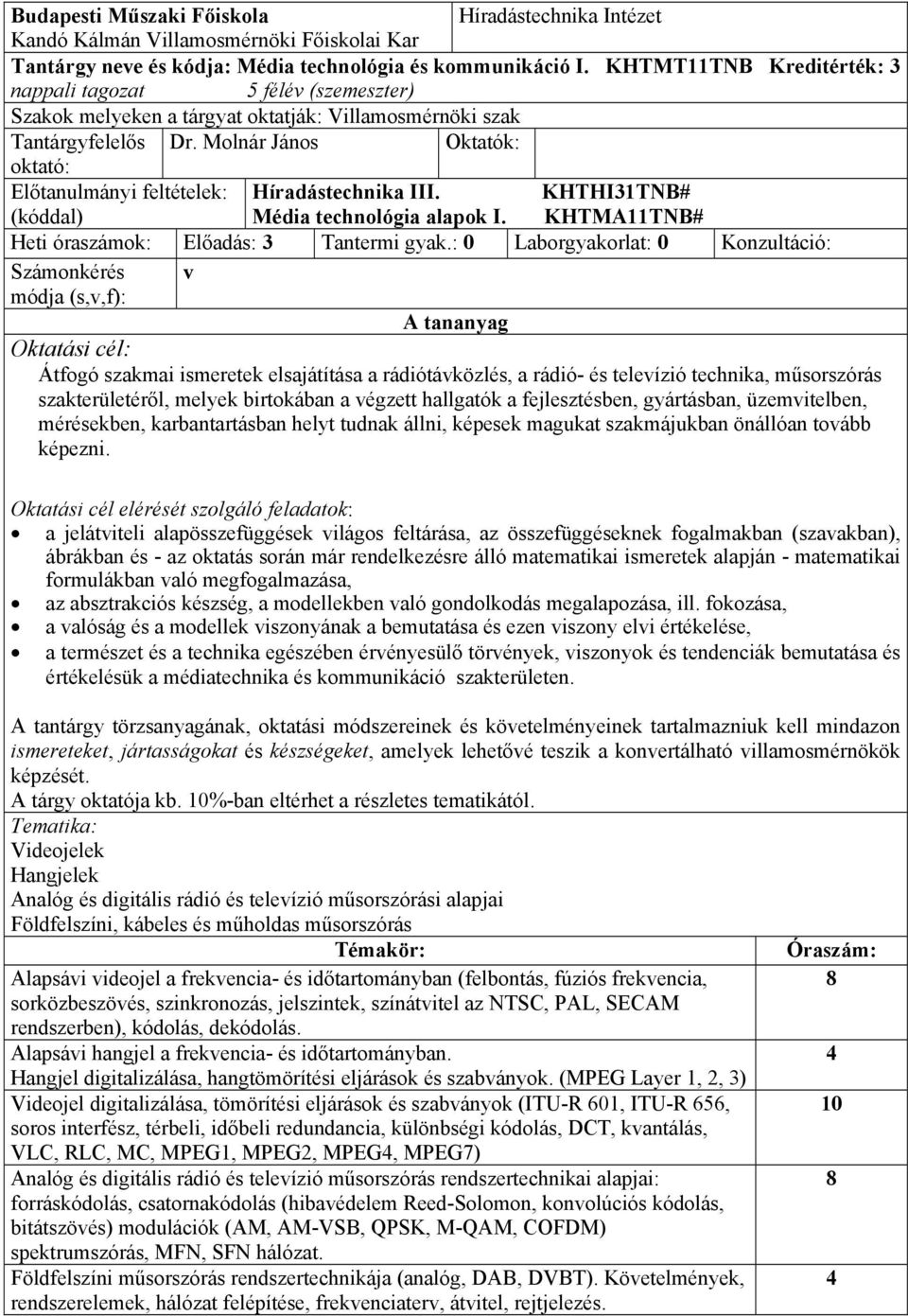 Molnár János Oktatók: oktató: Előtanulmányi feltételek: Híradástechnika III. KHTHI31TNB# (kóddal) Média technológia alapok I. KHTMA11TNB# Heti óraszámok: Előadás: 3 Tantermi gyak.