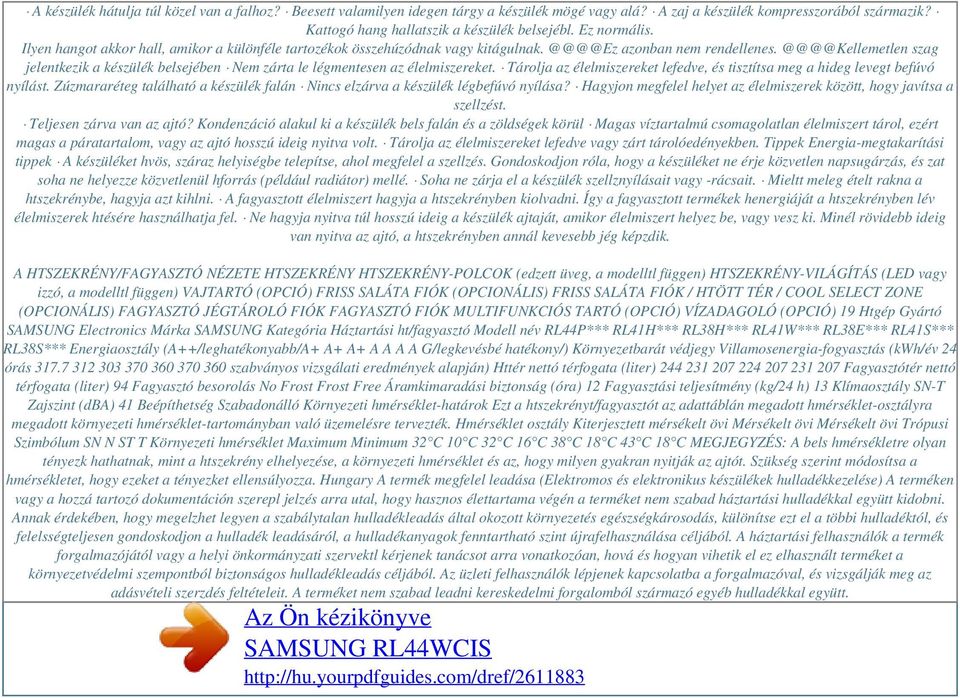 @@@@Kellemetlen szag jelentkezik a készülék belsejében Nem zárta le légmentesen az élelmiszereket. Tárolja az élelmiszereket lefedve, és tisztítsa meg a hideg levegt befúvó nyílást.