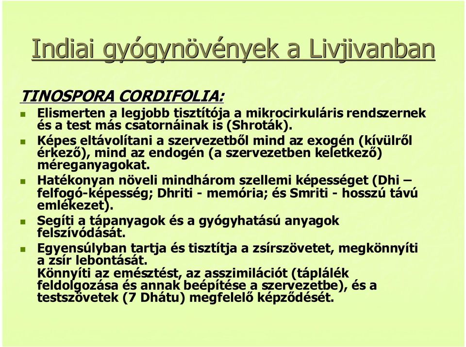 Hatékonyan növeli mindhárom szellemi képességet (Dhi felfogó-képesség; Dhriti - memória; és Smriti - hosszú távú emlékezet).