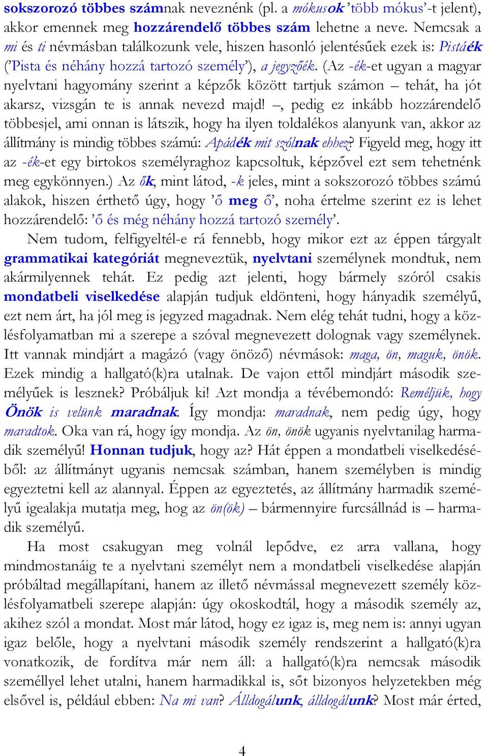 (Az -ék-et ugyan a magyar nyelvtani hagyomány szerint a képzők között tartjuk számon tehát, ha jót akarsz, vizsgán te is annak nevezd majd!