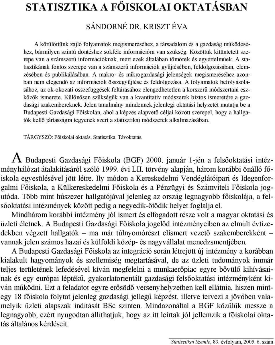 Közöttük kitüntetett szerepe van a számszerű információknak, mert ezek általában tömörek és egyértelműek.