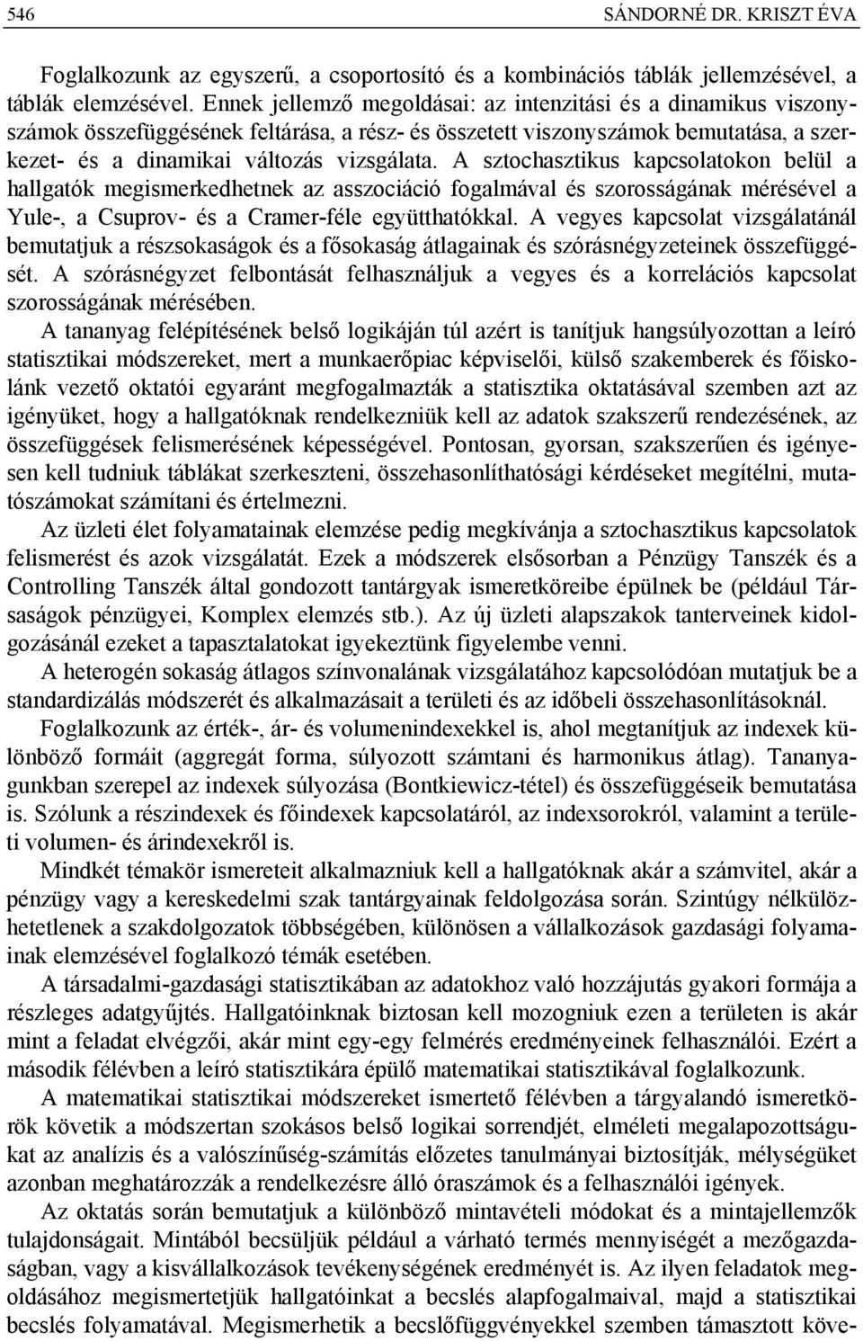 A sztochasztikus kapcsolatokon belül a hallgatók megismerkedhetnek az asszociáció fogalmával és szorosságának mérésével a Yule-, a Csuprov- és a Cramer-féle együtthatókkal.