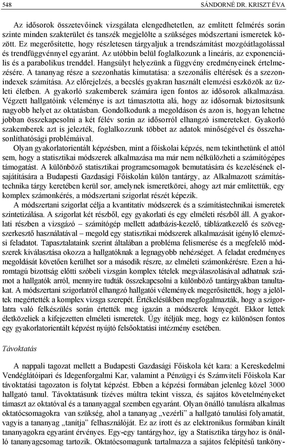 Hangsúlyt helyezünk a függvény eredményeinek értelmezésére. A tananyag része a szezonhatás kimutatása: a szezonális eltérések és a szezonindexek számítása.