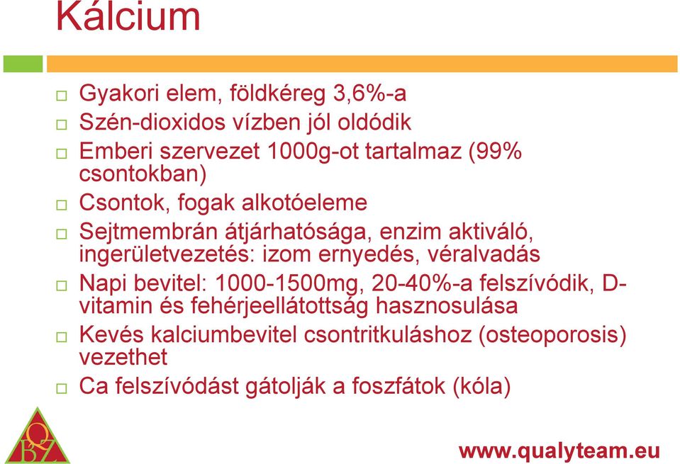 ernyedés, véralvadás Napi bevitel: 1000-1500mg, 20-40%-a felszívódik, D- vitamin és fehérjeellátottság