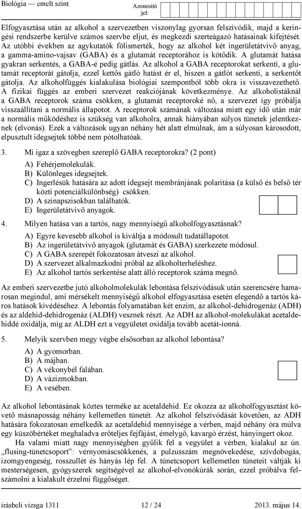 A glutamát hatása gyakran serkentés, a GABA-é pedig gátlás.