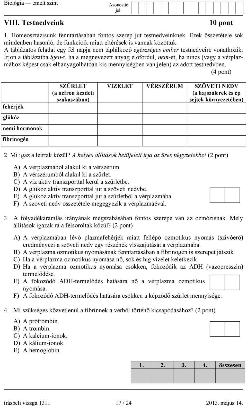 Írjon a táblázatba igen-t, ha a megnevezett anyag előfordul, nem-et, ha nincs (vagy a vérplazmához képest csak elhanyagolhatóan kis mennyiségben van jelen) az adott testnedvben.