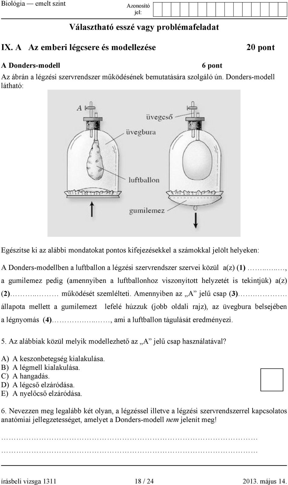 ..., a gumilemez pedig (amennyiben a luftballonhoz viszonyított helyzetét is tekintjük) a(z) (2).. működését szemlélteti. Amennyiben az A jelű csap (3).