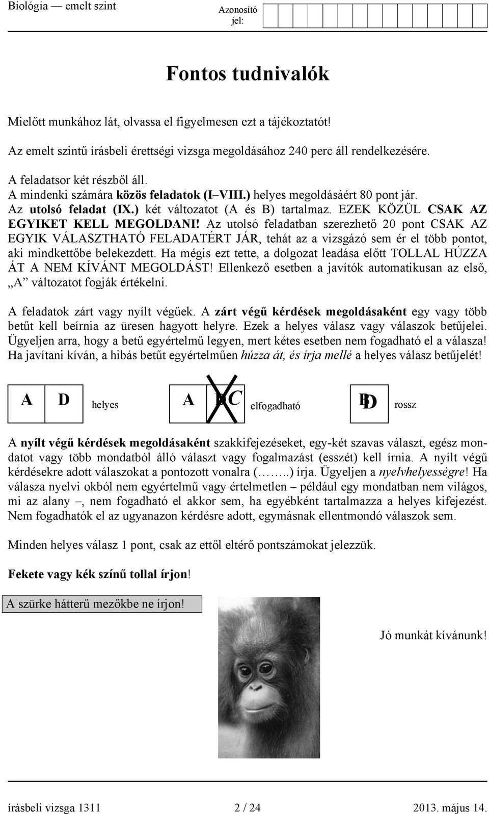 Az utolsó feladatban szerezhető 20 pont CSAK AZ EGYIK VÁLASZTHATÓ FELADATÉRT JÁR, tehát az a vizsgázó sem ér el több pontot, aki mindkettőbe belekezdett.