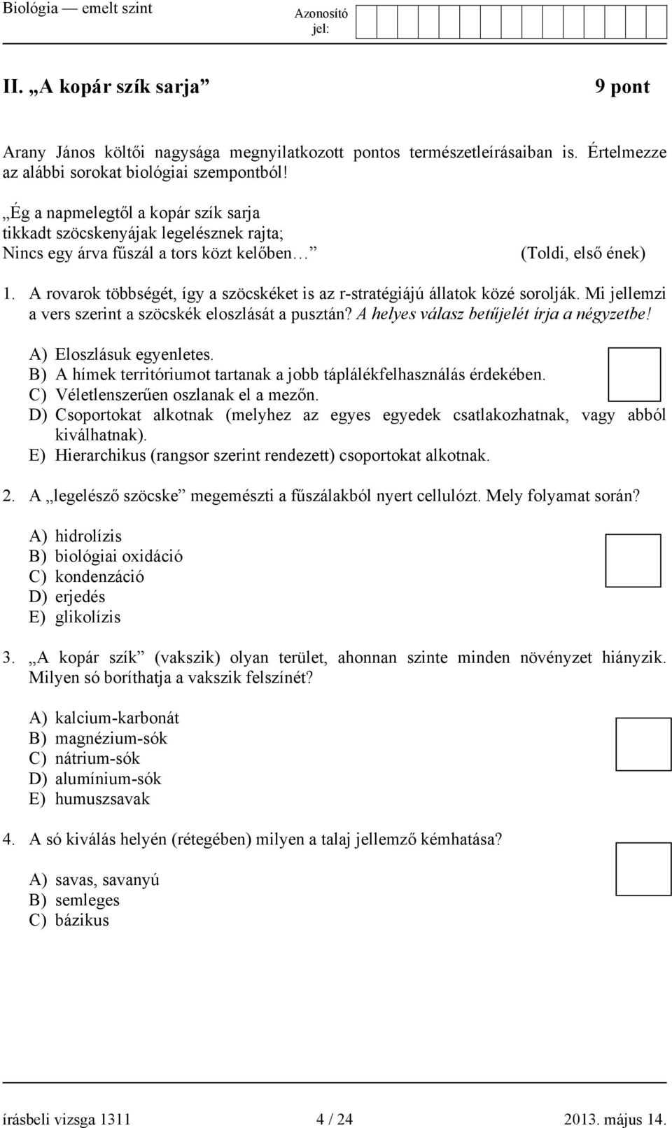 A rovarok többségét, így a szöcskéket is az r-stratégiájú állatok közé sorolják. Mi jellemzi a vers szerint a szöcskék eloszlását a pusztán? A helyes válasz betűjelét írja a négyzetbe!