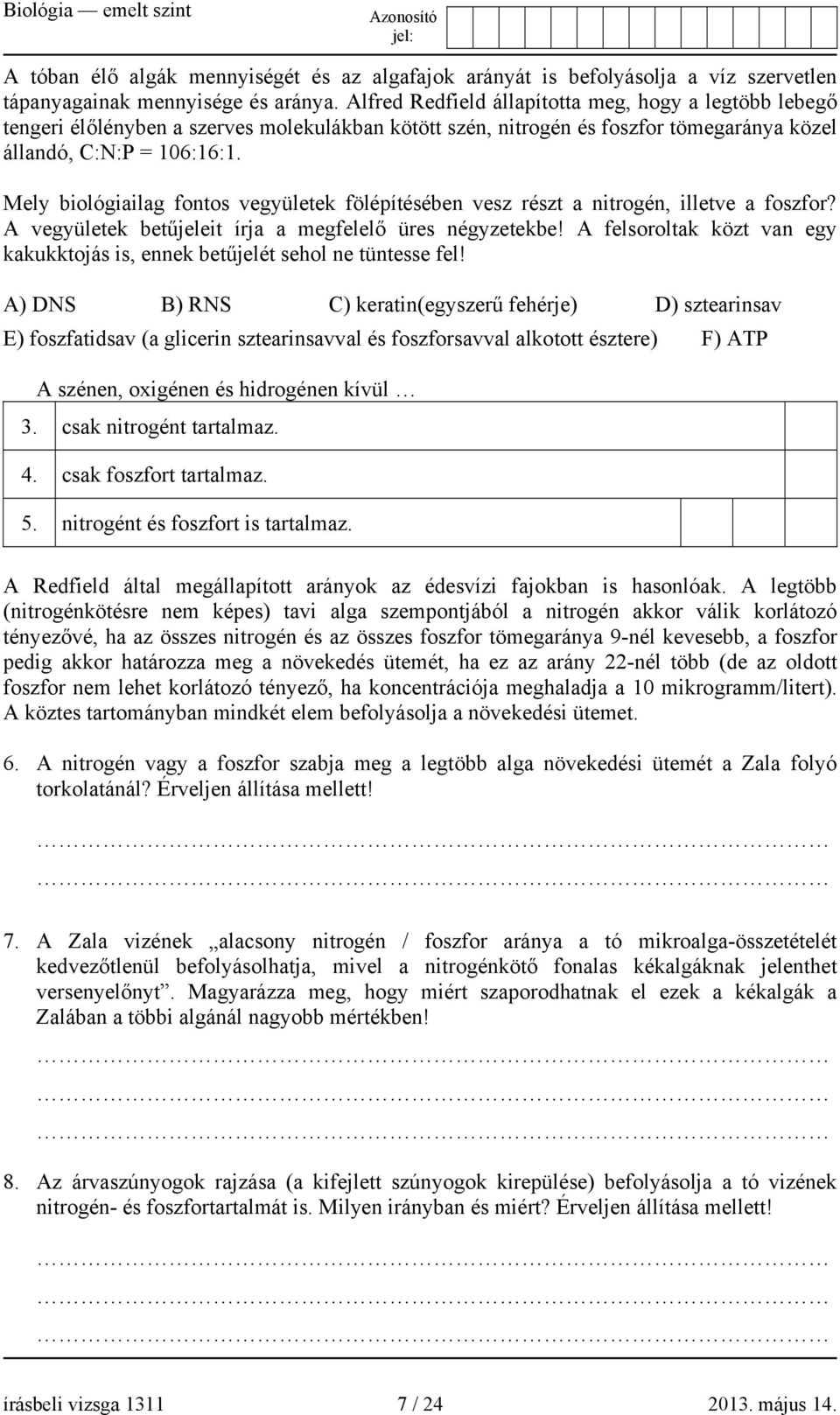 Mely biológiailag fontos vegyületek fölépítésében vesz részt a nitrogén, illetve a foszfor? A vegyületek betűjeleit írja a megfelelő üres négyzetekbe!