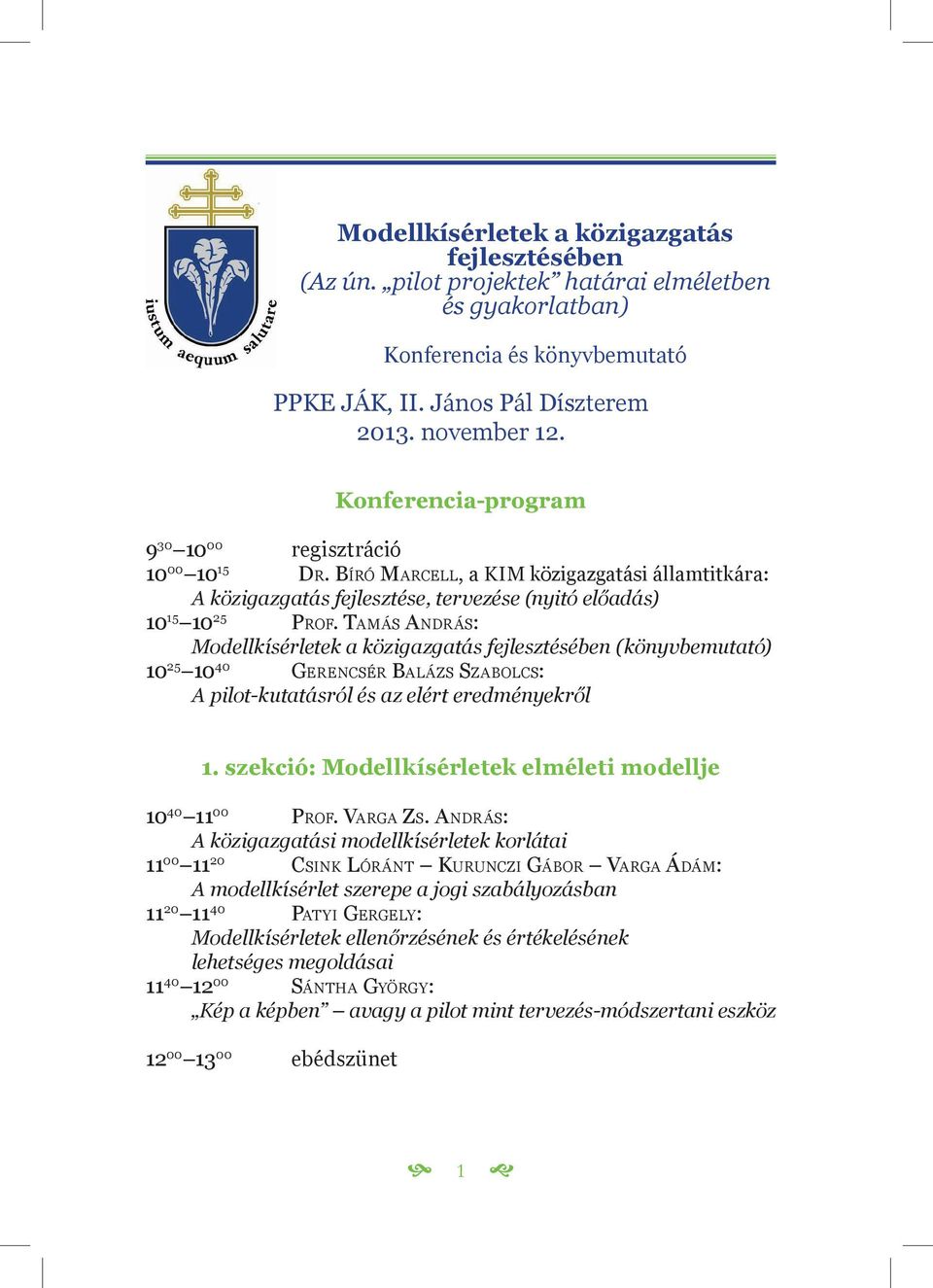 Tamás András: Modellkísérletek a közigazgatás fejlesztésében (könyvbemutató) 10 25 10 40 Gerencsér Balázs Szabolcs: A pilot-kutatásról és az elért eredményekről 1.