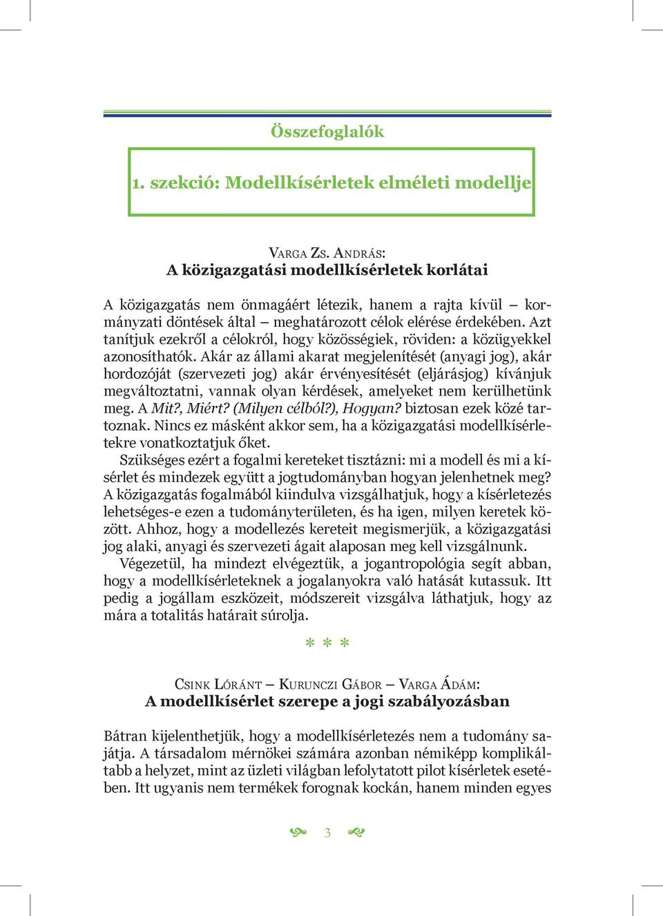 Azt tanítjuk ezekről a célokról, hogy közösségiek, röviden: a közügyekkel azonosíthatók.