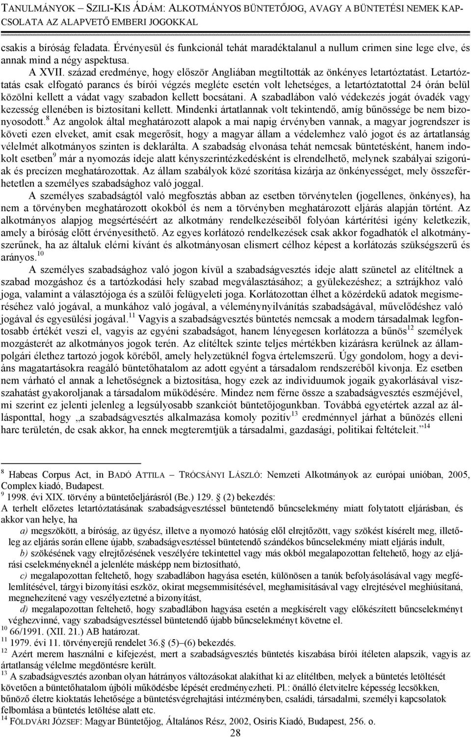 Letartóztatás csak elfogató parancs és bírói végzés megléte esetén volt lehetséges, a letartóztatottal 24 órán belül közölni kellett a vádat vagy szabadon kellett bocsátani.