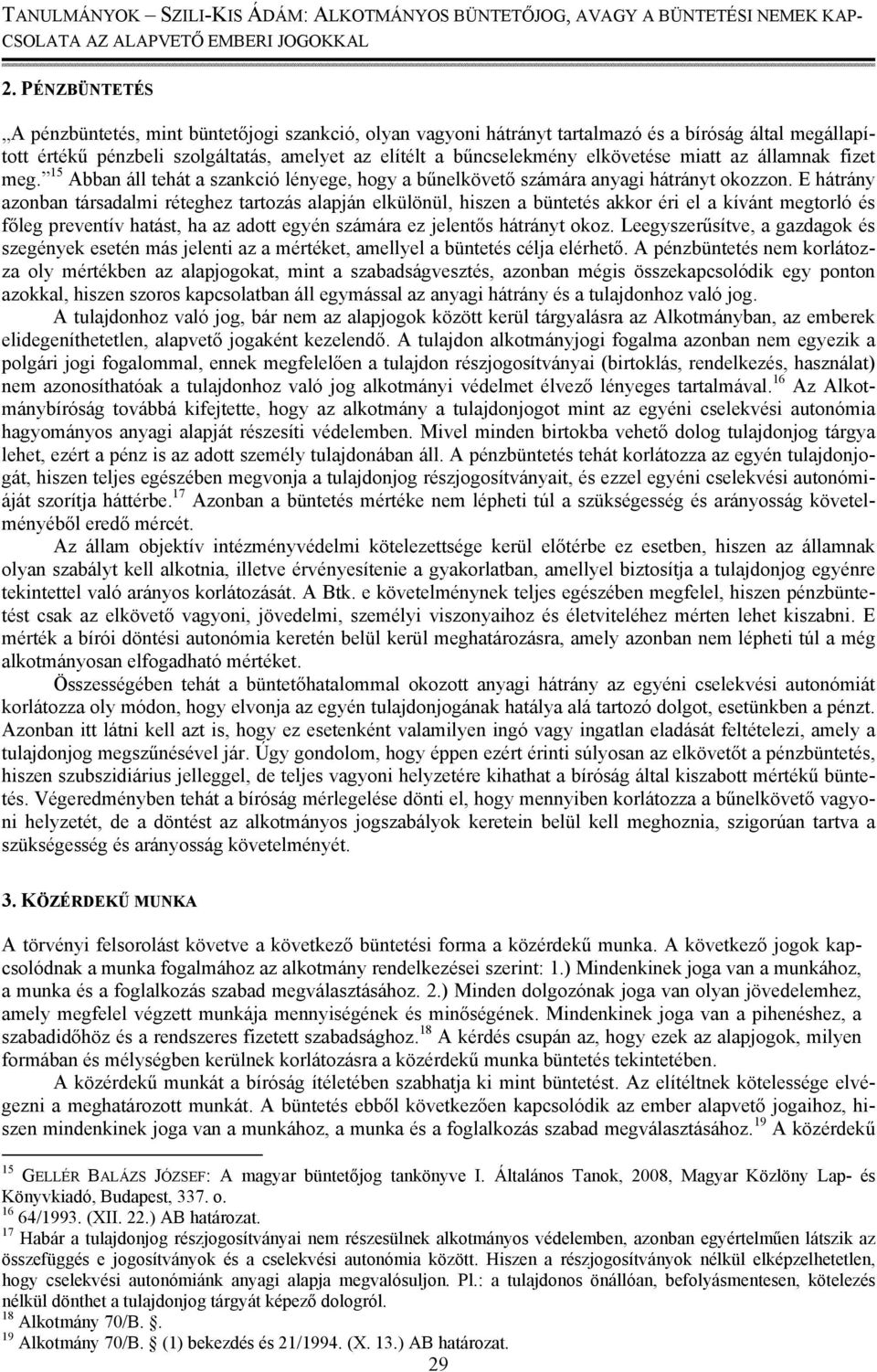 E hátrány azonban társadalmi réteghez tartozás alapján elkülönül, hiszen a büntetés akkor éri el a kívánt megtorló és főleg preventív hatást, ha az adott egyén számára ez jelentős hátrányt okoz.